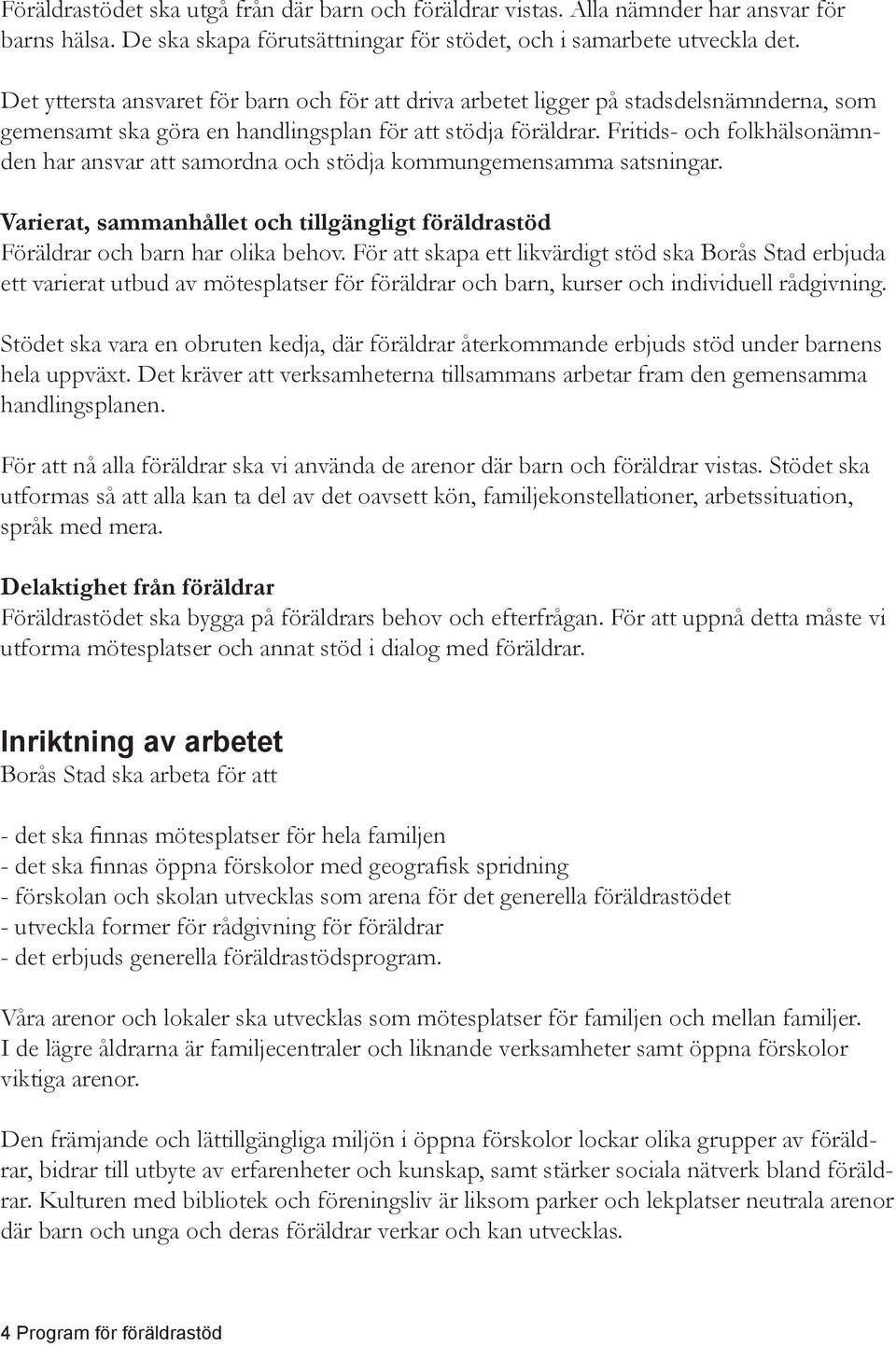 Fritids- och folkhälsonämnden har ansvar att samordna och stödja kommungemensamma satsningar. Varierat, sammanhållet och tillgängligt föräldrastöd Föräldrar och barn har olika behov.