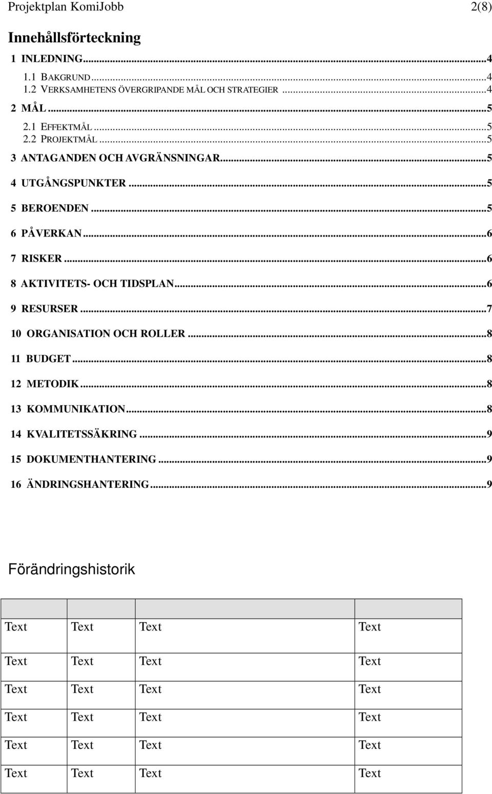 .. 5 6 PÅVERKAN... 6 7 RISKER... 6 8 AKTIVITETS- OCH TIDSPLAN... 6 9 RESURSER... 7 10 ORGANISATION OCH ROLLER... 8 11 BUDGET.