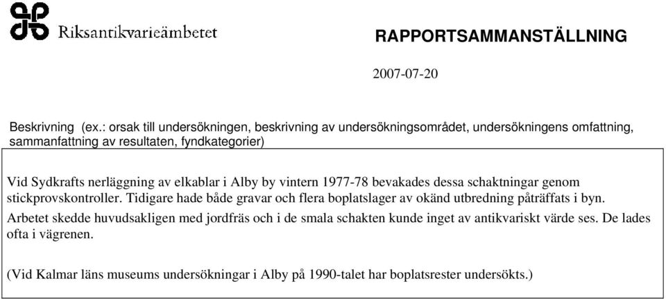 Sydkrafts nerläggning av elkablar i Alby by vintern 1977-78 bevakades dessa schaktningar genom stickprovskontroller.