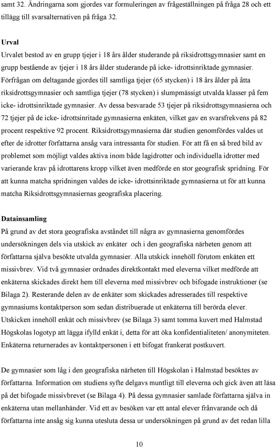 Förfrågan om deltagande gjordes till samtliga tjejer (65 stycken) i 18 års ålder på åtta riksidrottsgymnasier och samtliga tjejer (78 stycken) i slumpmässigt utvalda klasser på fem icke-