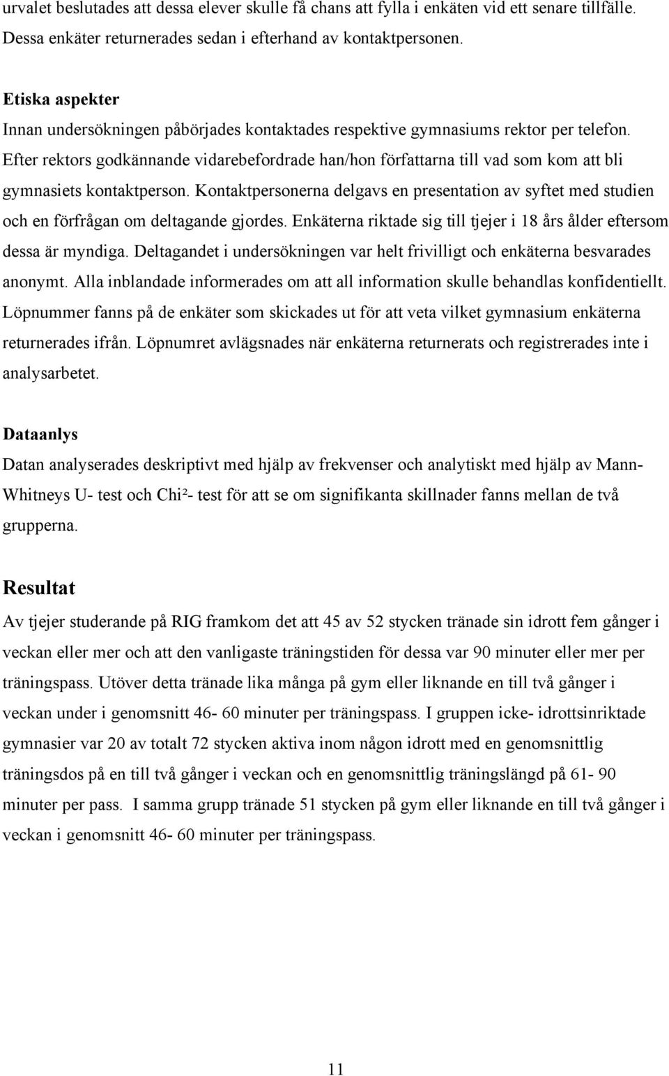 Efter rektors godkännande vidarebefordrade han/hon författarna till vad som kom att bli gymnasiets kontaktperson.