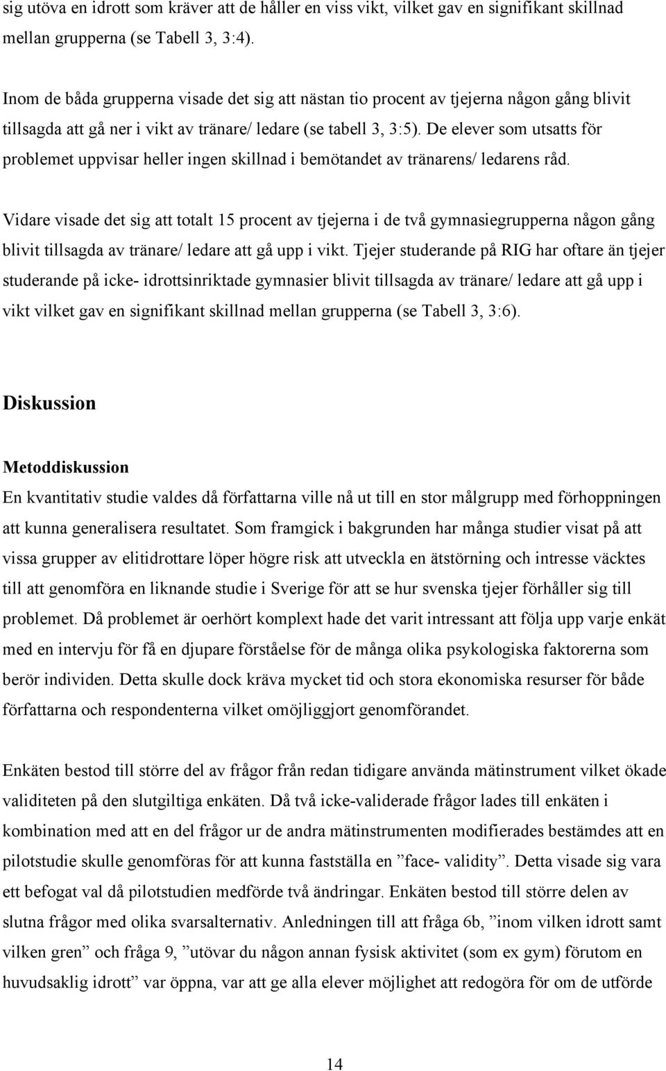 De elever som utsatts för problemet uppvisar heller ingen skillnad i bemötandet av tränarens/ ledarens råd.