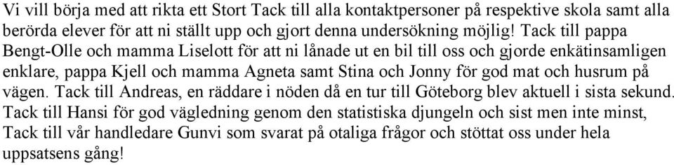 Tack till pappa Bengt-Olle och mamma Liselott för att ni lånade ut en bil till oss och gjorde enkätinsamligen enklare, pappa Kjell och mamma Agneta samt Stina och