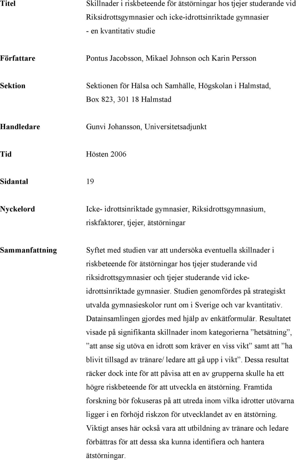 idrottsinriktade gymnasier, Riksidrottsgymnasium, riskfaktorer, tjejer, ätstörningar Sammanfattning Syftet med studien var att undersöka eventuella skillnader i riskbeteende för ätstörningar hos