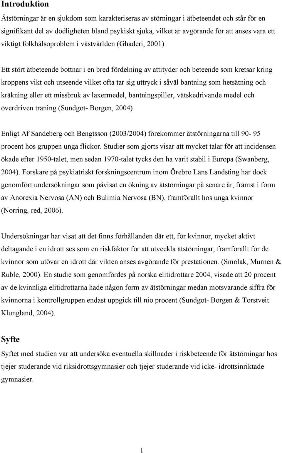 Ett stört ätbeteende bottnar i en bred fördelning av attityder och beteende som kretsar kring kroppens vikt och utseende vilket ofta tar sig uttryck i såväl bantning som hetsätning och kräkning eller