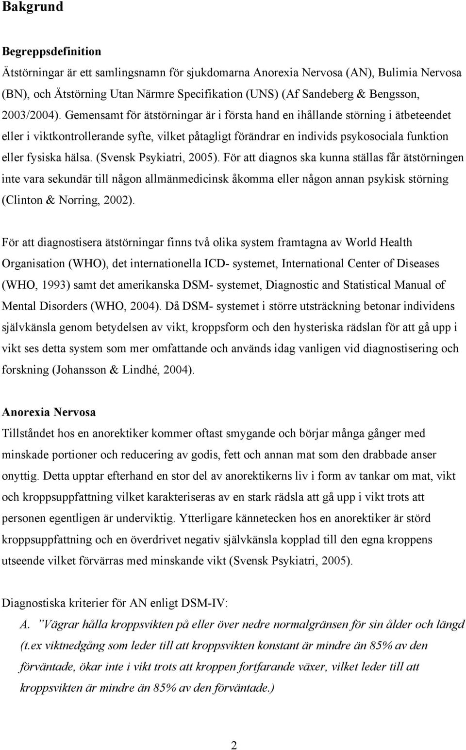Gemensamt för ätstörningar är i första hand en ihållande störning i ätbeteendet eller i viktkontrollerande syfte, vilket påtagligt förändrar en individs psykosociala funktion eller fysiska hälsa.
