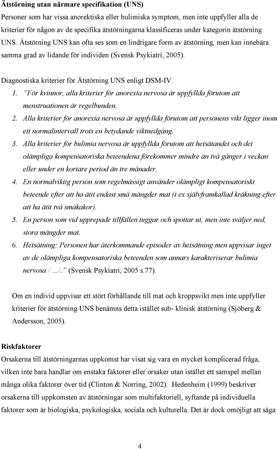 Diagnostiska kriterier för Ätstörning UNS enligt DSM-IV. 1. För kvinnor, alla kriterier för anorexia nervosa är uppfyllda förutom att menstruationen är regelbunden. 2.