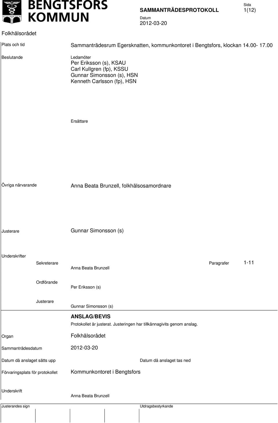 folkhälsosamordnare Justerare Gunnar Simonsson (s) Underskrifter Sekreterare Paragrafer 1-11 Anna Beata Brunzell Ordförande Per Eriksson (s) Justerare Gunnar Simonsson