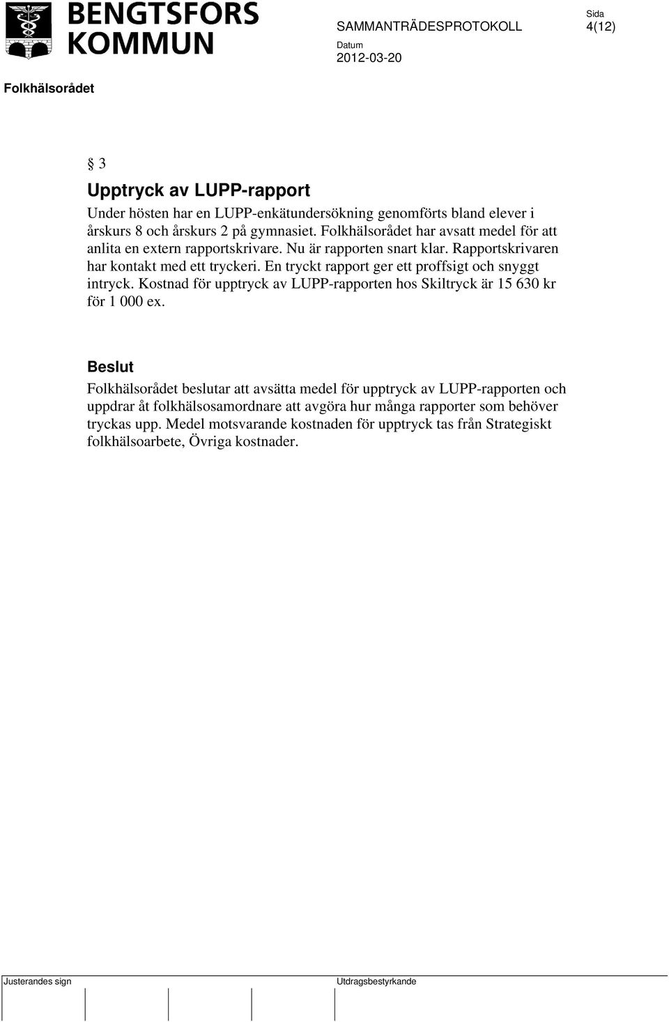 En tryckt rapport ger ett proffsigt och snyggt intryck. Kostnad för upptryck av LUPP-rapporten hos Skiltryck är 15 630 kr för 1 000 ex.