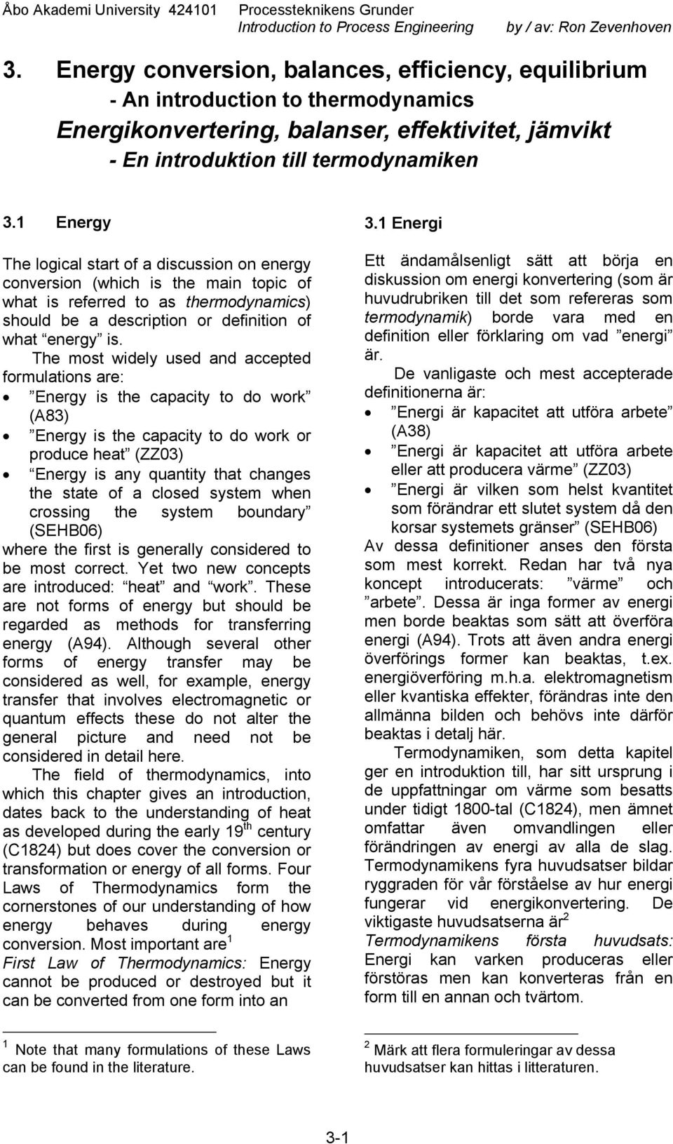 Energy he logical start of a discussion on energy conversion (which is the main toic of what is referred to as thermodynamics) should be a descrition or definition of what energy is.