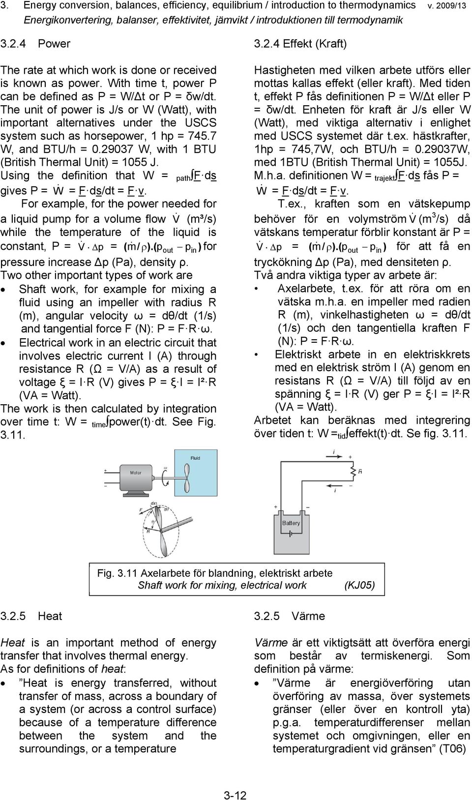 he unit of ower is J/s or W (Watt), with imortant alternatives under the USCS system such as horseower, h = 745.7 W, and BU/h = 0.9037 W, with BU (British hermal Unit) = 055 J.