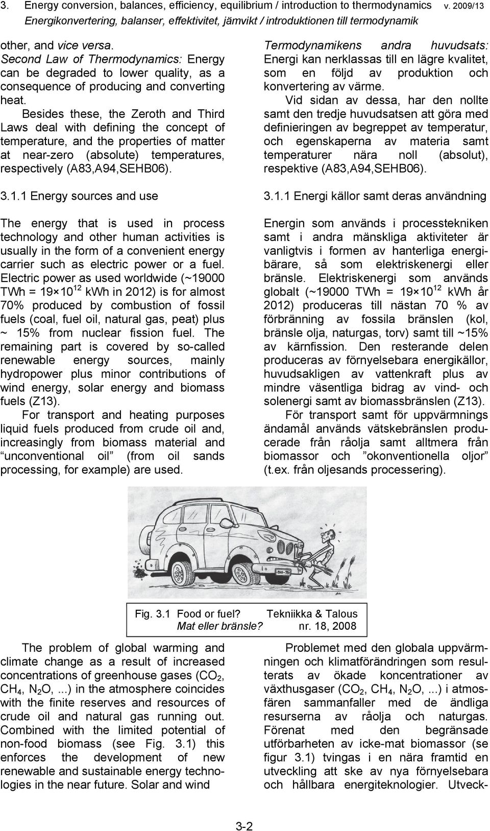 Second Law of hermodynamics: Energy can be degraded to lower quality, as a consequence of roducing and converting heat.
