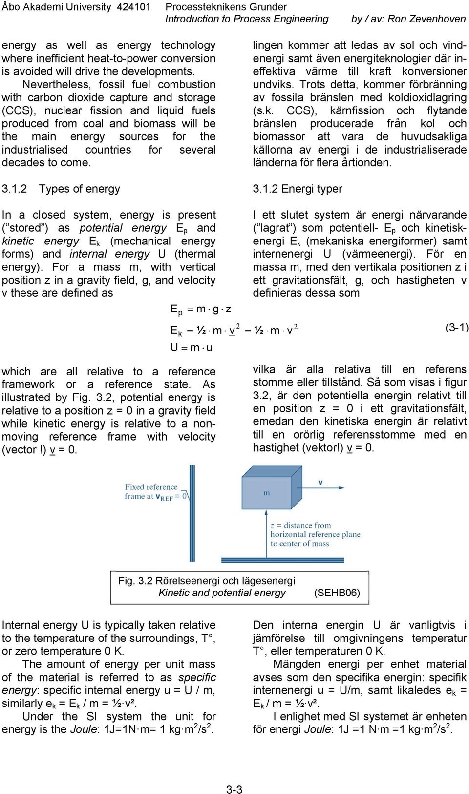Nevertheless, fossil fuel combustion with carbon dioxide cature and storage (CCS), nuclear fission and liquid fuels roduced from coal and biomass will be the main energy sources for the