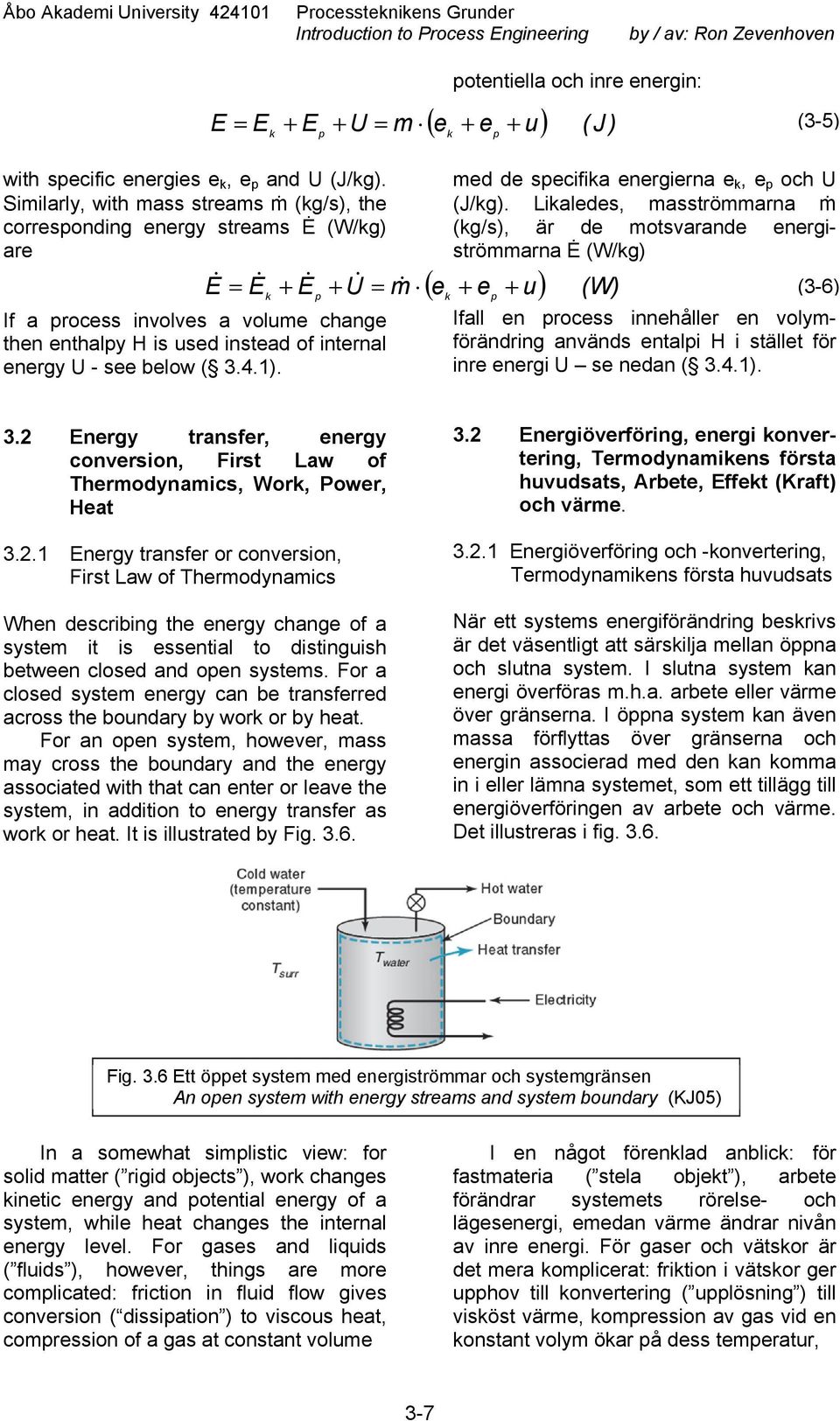Similarly, with mass streams ṁ (kg/s), the corresonding energy streams Ė (W/kg) are E E E U m k If a rocess involves a volume change then enthaly H is used instead of internal energy U - see below (