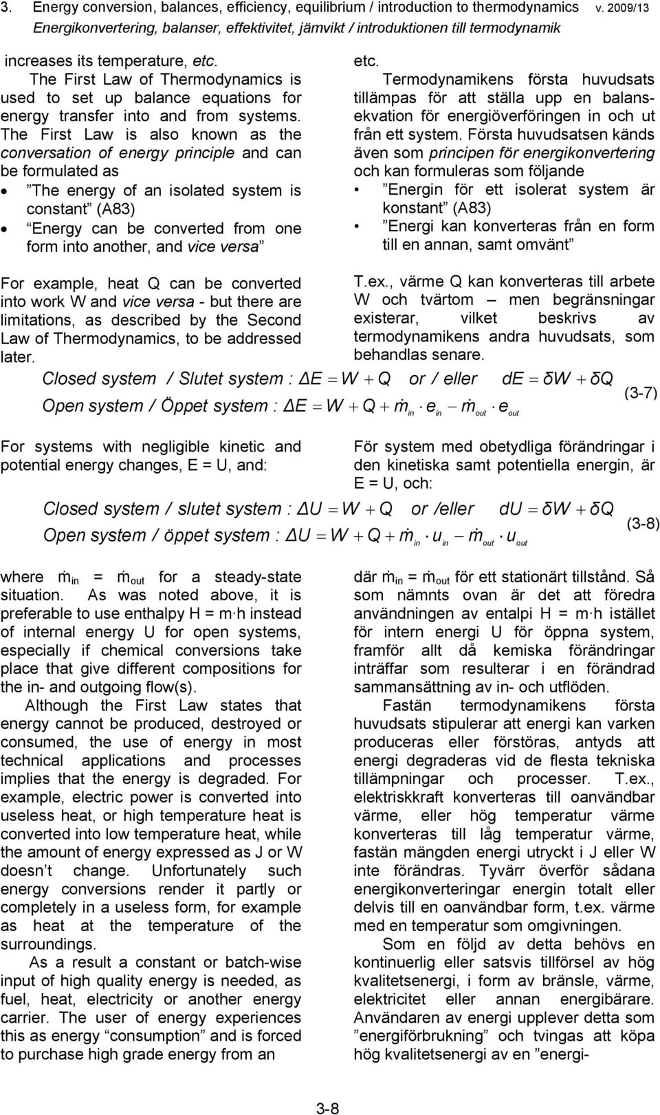 he First Law of hermodynamics is used to set u balance equations for energy transfer into and from systems.