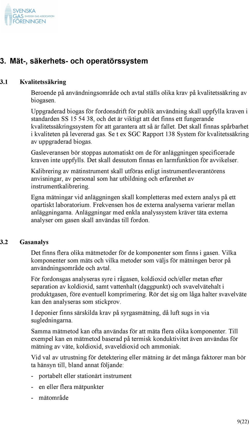 så är fallet. Det skall finnas spårbarhet i kvaliteten på levererad gas. Se t ex SGC Rapport 138 System för kvalitetssäkring av uppgraderad biogas.