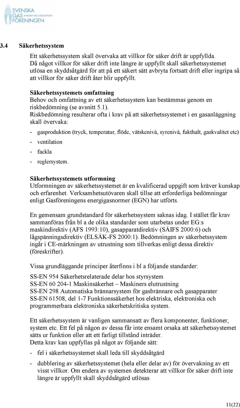 åter blir uppfyllt. Säkerhetssystemets omfattning Behov och omfattning av ett säkerhetssystem kan bestämmas genom en riskbedömning (se avsnitt 5.1).