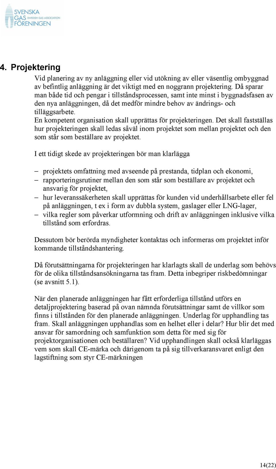 En kompetent organisation skall upprättas för projekteringen.