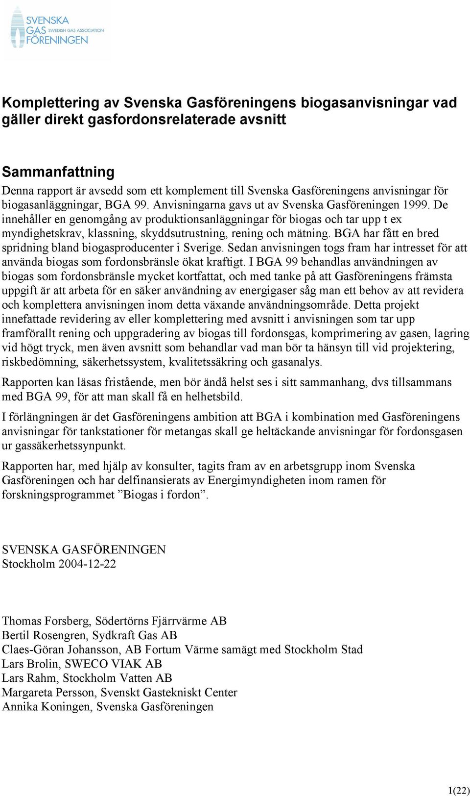 De innehåller en genomgång av produktionsanläggningar för biogas och tar upp t ex myndighetskrav, klassning, skyddsutrustning, rening och mätning.