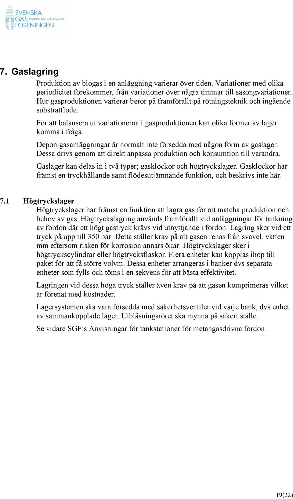 Deponigasanläggningar är normalt inte försedda med någon form av gaslager. Dessa drivs genom att direkt anpassa produktion och konsumtion till varandra.