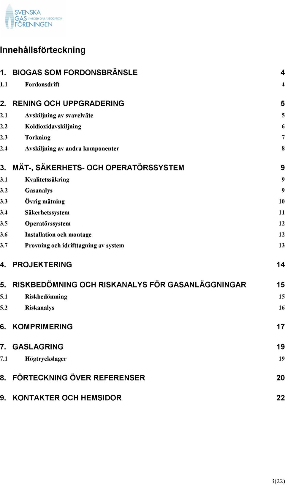 4 Säkerhetssystem 11 3.5 Operatörssystem 12 3.6 Installation och montage 12 3.7 Provning och idrifttagning av system 13 4. PROJEKTERING 14 5.