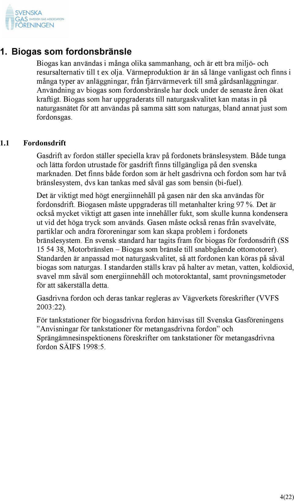 Användning av biogas som fordonsbränsle har dock under de senaste åren ökat kraftigt.