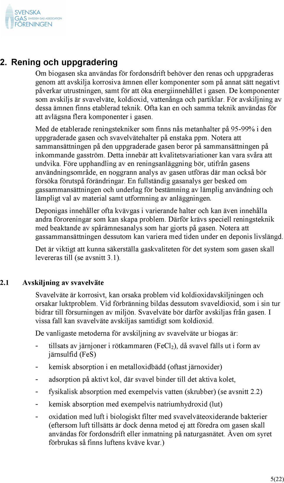 Ofta kan en och samma teknik användas för att avlägsna flera komponenter i gasen.