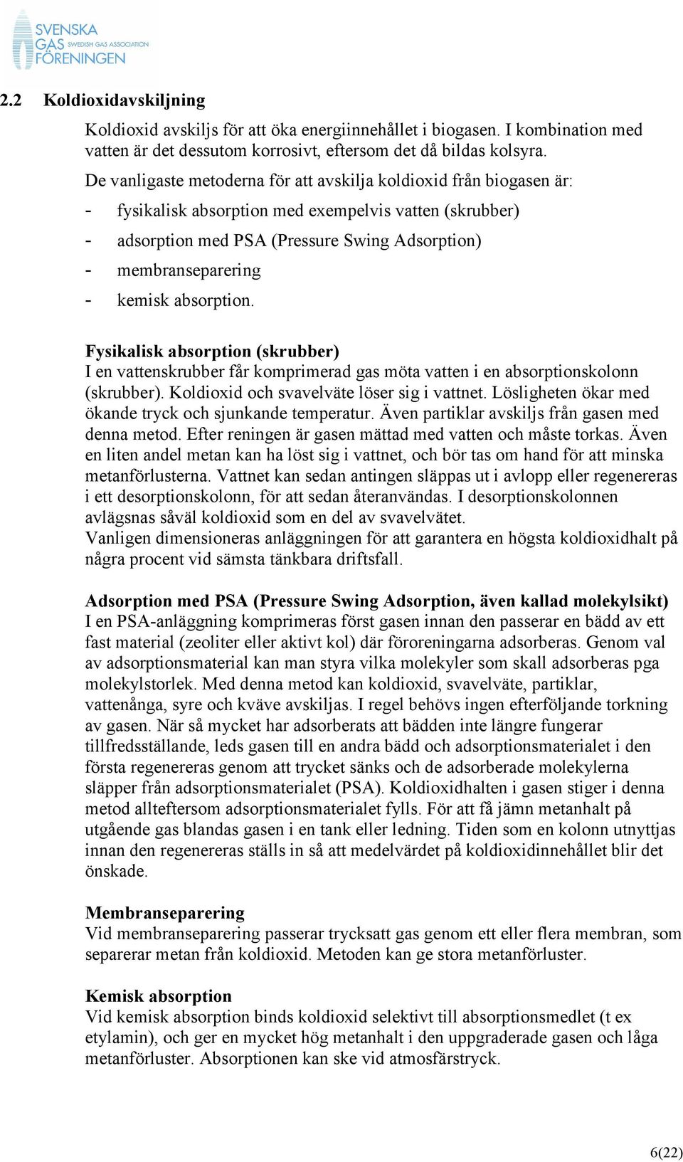 kemisk absorption. Fysikalisk absorption (skrubber) I en vattenskrubber får komprimerad gas möta vatten i en absorptionskolonn (skrubber). Koldioxid och svavelväte löser sig i vattnet.