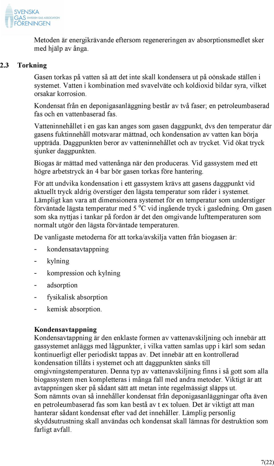 Vatteninnehållet i en gas kan anges som gasen daggpunkt, dvs den temperatur där gasens fuktinnehåll motsvarar mättnad, och kondensation av vatten kan börja uppträda.