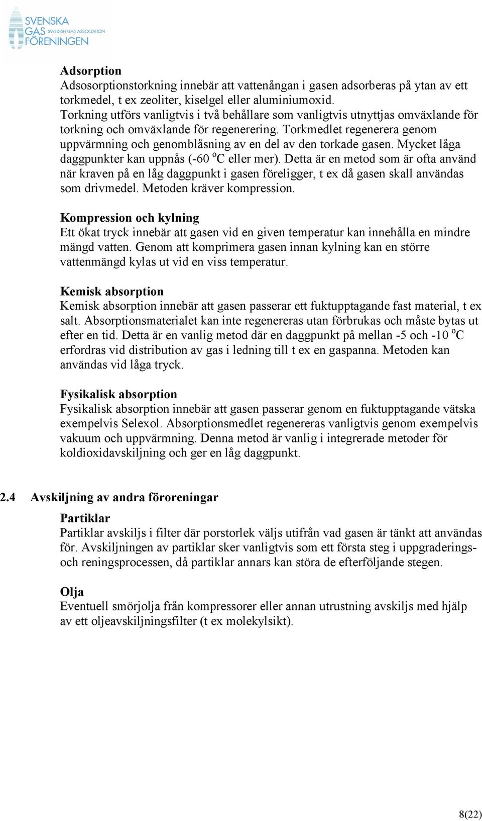 Torkmedlet regenerera genom uppvärmning och genomblåsning av en del av den torkade gasen. Mycket låga daggpunkter kan uppnås (-60 o C eller mer).