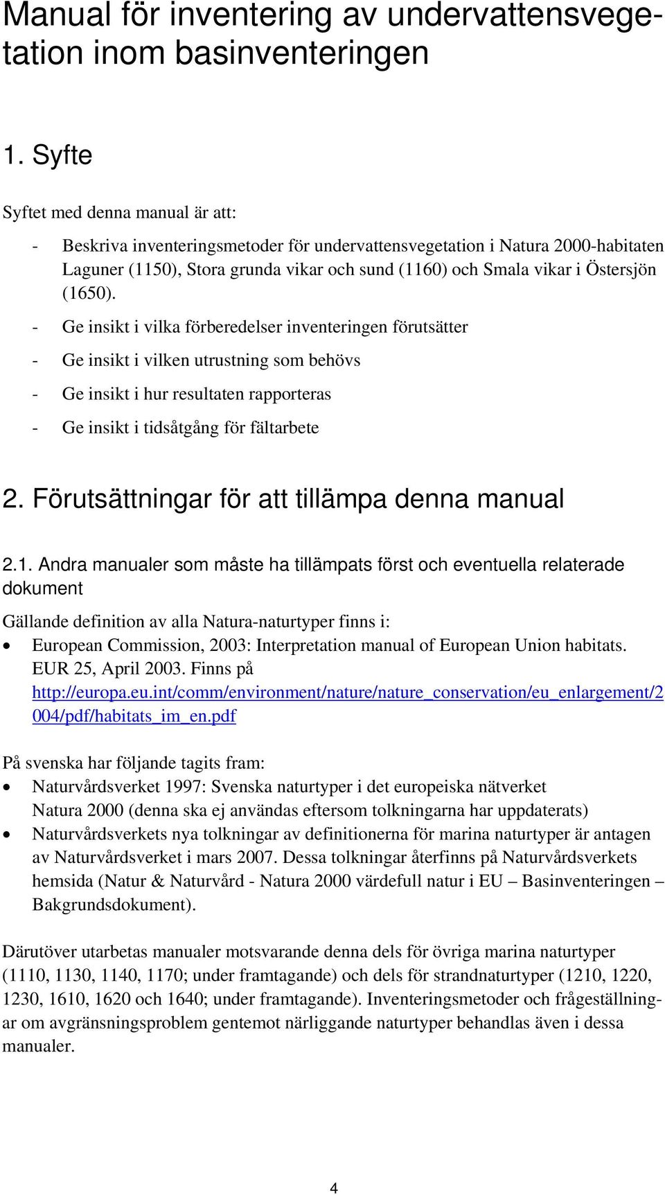 (1650). - Ge insikt i vilka förberedelser inventeringen förutsätter - Ge insikt i vilken utrustning som behövs - Ge insikt i hur resultaten rapporteras - Ge insikt i tidsåtgång för fältarbete 2.