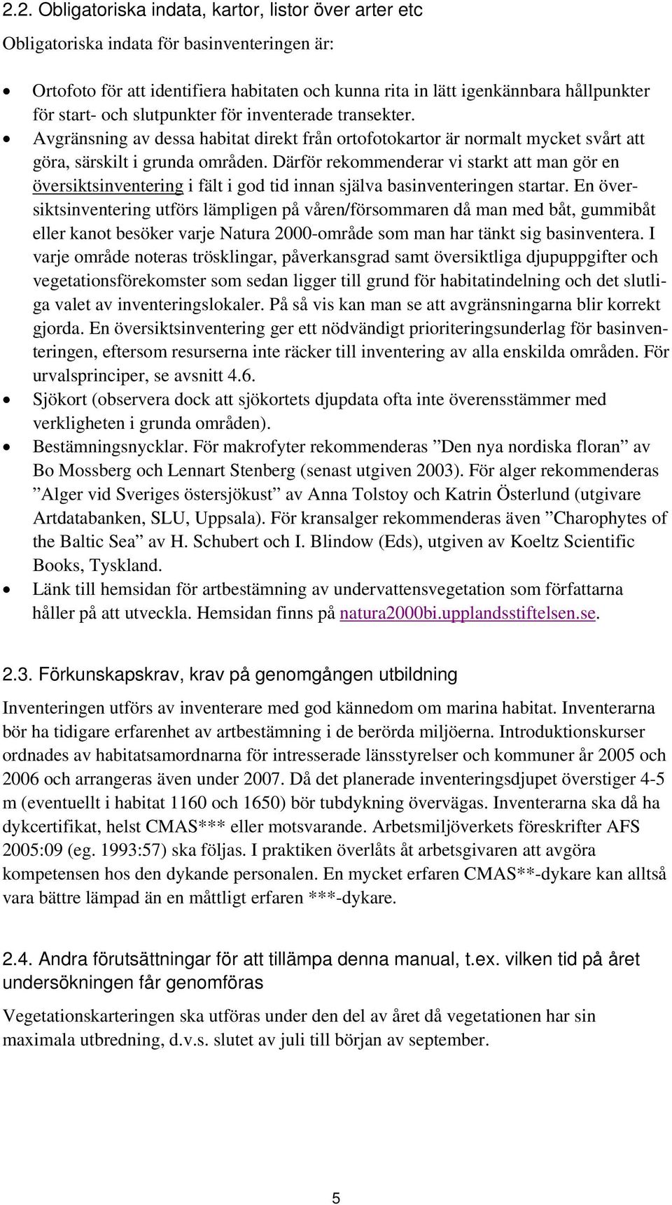 Därför rekommenderar vi starkt att man gör en översiktsinventering i fält i god tid innan själva basinventeringen startar.