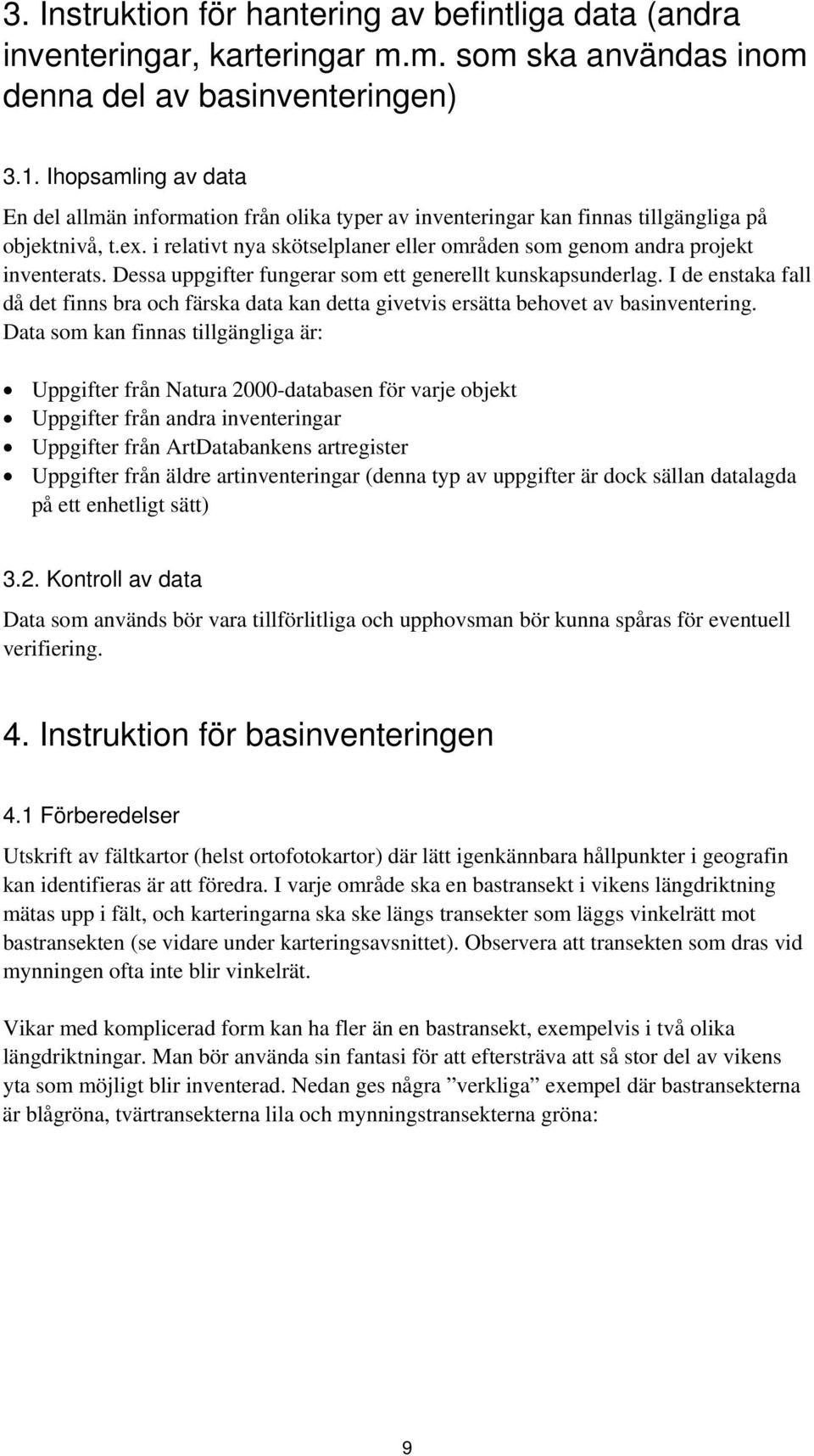 i relativt nya skötselplaner eller områden som genom andra projekt inventerats. Dessa uppgifter fungerar som ett generellt kunskapsunderlag.