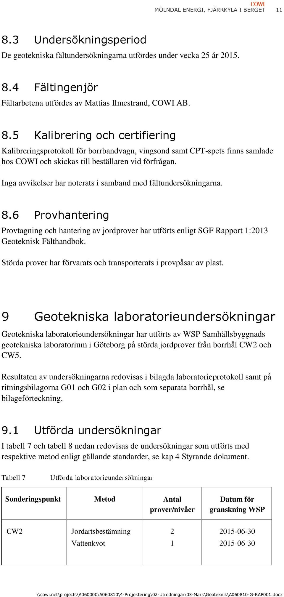 Inga avvikelser har noterats i samband med fältundersökningarna. 8.6 Provhantering Provtagning och hantering av jordprover har utförts enligt SGF Rapport 1:2013 Geoteknisk Fälthandbok.