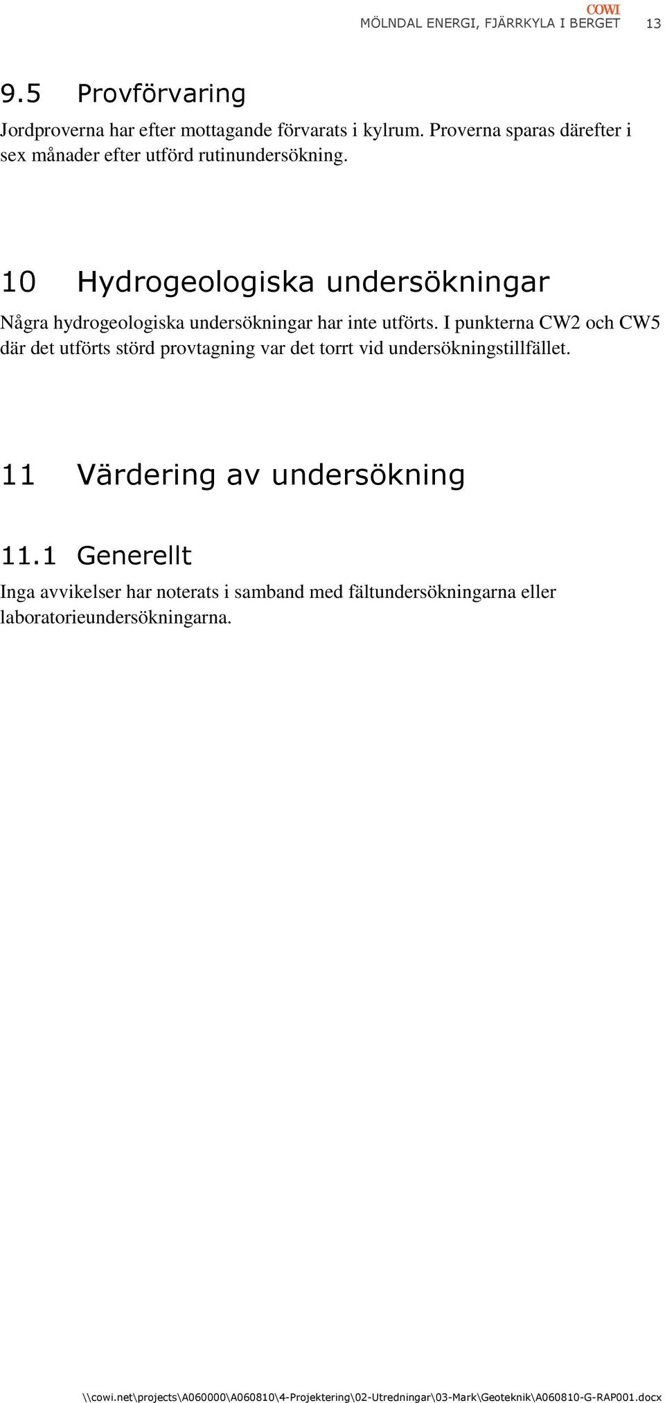 10 Hydrogeologiska undersökningar Några hydrogeologiska undersökningar har inte utförts.