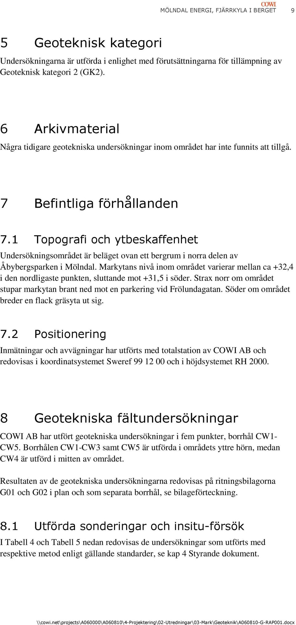 1 Topografi och ytbeskaffenhet Undersökningsområdet är beläget ovan ett bergrum i norra delen av Åbybergsparken i Mölndal.