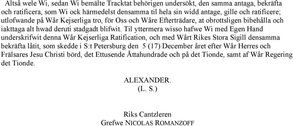 Til yttermera wisso hafwe Wi med Egen Hand underskrifwit denna Wår Kejserliga Ratification, och med Wårt Rikes Stora Sigill densamma bekräfta låtit, som skedde i S:t