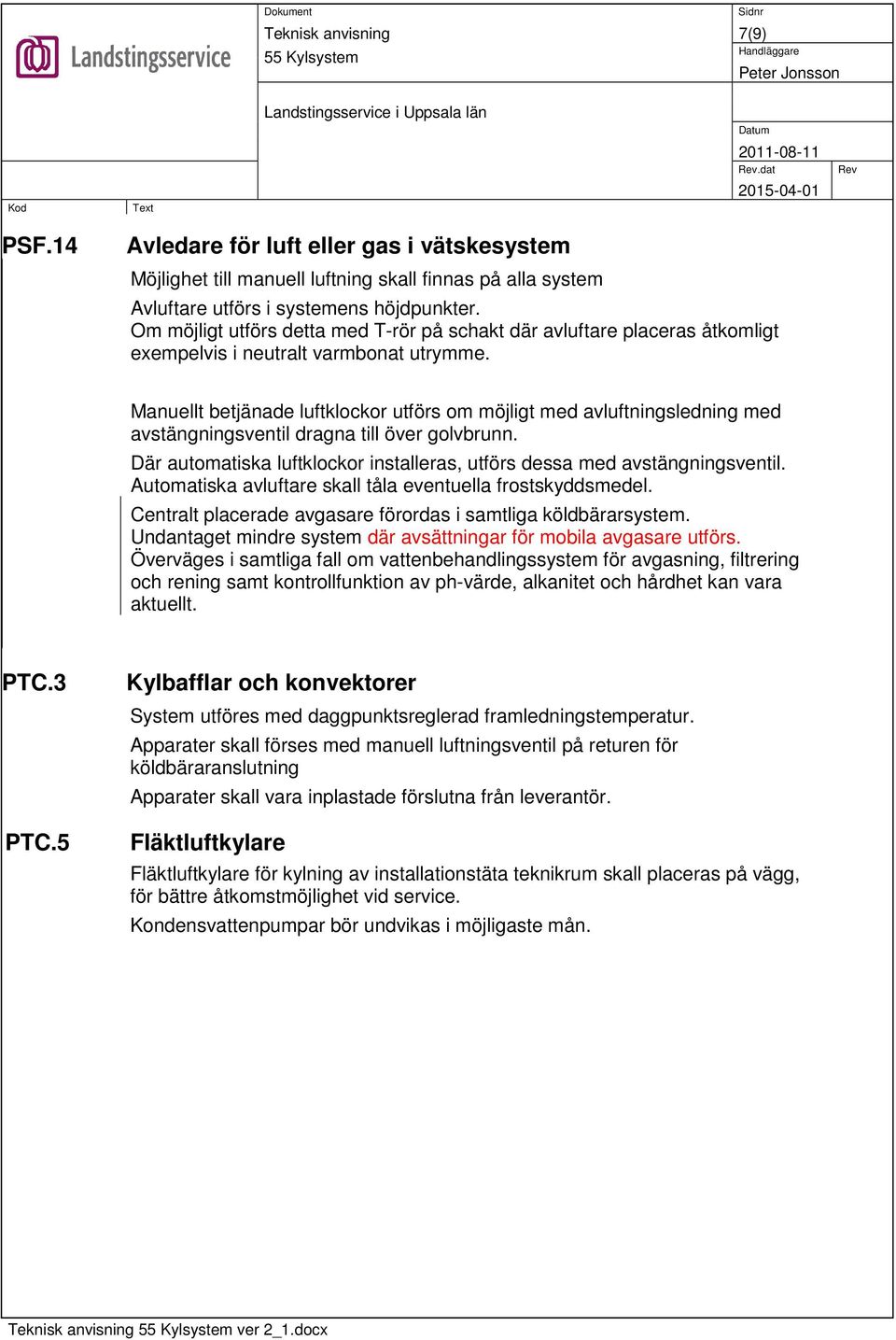 Manuellt betjänade luftklockor utförs om möjligt med avluftningsledning med avstängningsventil dragna till över golvbrunn. Där automatiska luftklockor installeras, utförs dessa med avstängningsventil.