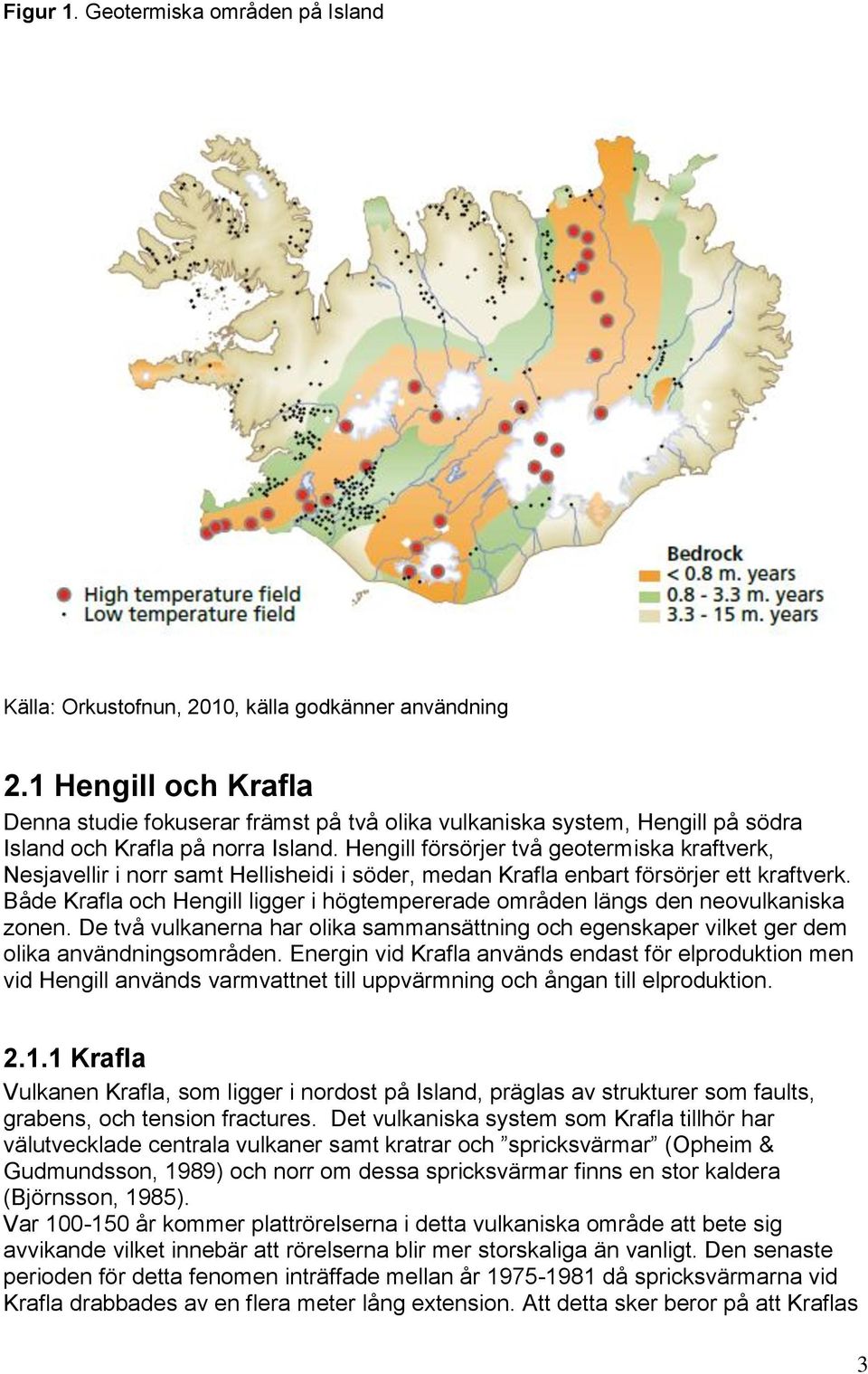 Hengill försörjer två geotermiska kraftverk, Nesjavellir i norr samt Hellisheidi i söder, medan Krafla enbart försörjer ett kraftverk.