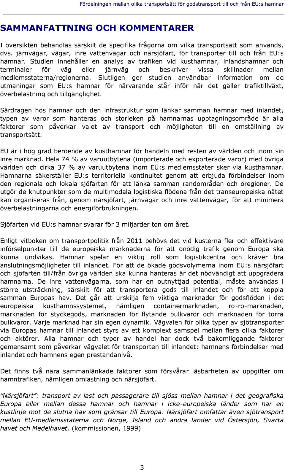 Studien innehåller en analys av trafiken vid kusthamnar, inlandshamnar och terminaler för väg eller järnväg och beskriver vissa skillnader mellan medlemsstaterna/regionerna.