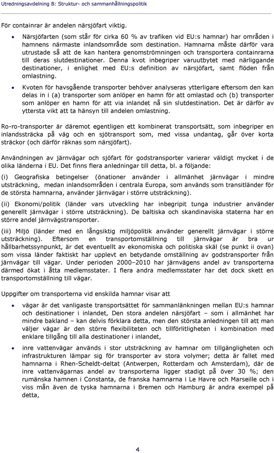 Hamnarna måste därför vara utrustade så att de kan hantera genomströmningen och transportera containrarna till deras slutdestinationer.