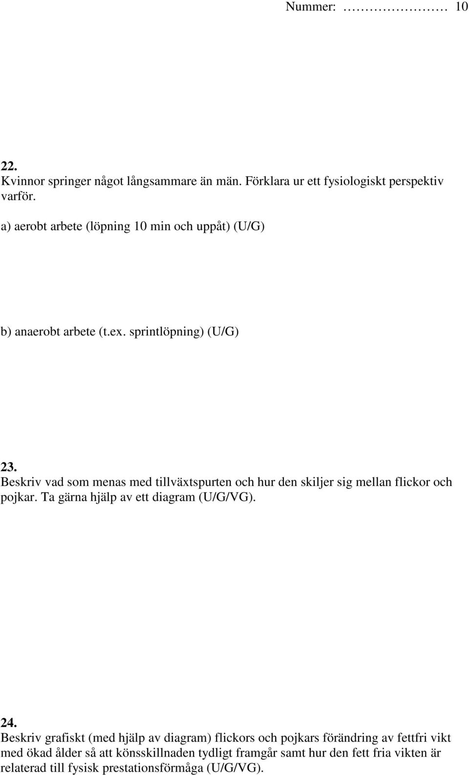 Beskriv vad som menas med tillväxtspurten och hur den skiljer sig mellan flickor och pojkar. Ta gärna hjälp av ett diagram (U/G/VG). 24.