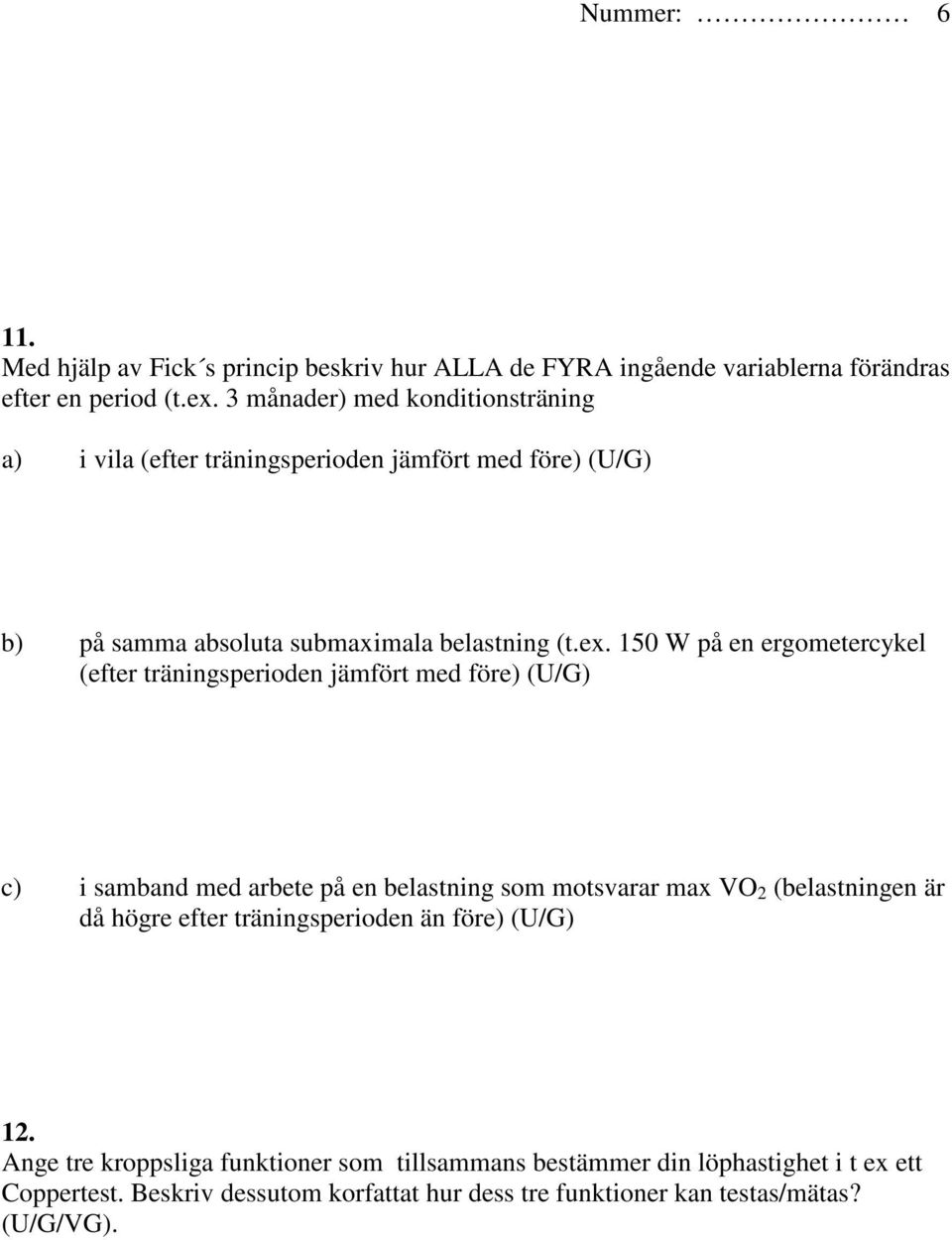 150 W på en ergometercykel (efter träningsperioden jämfört med före) (U/G) c) i samband med arbete på en belastning som motsvarar max VO 2 (belastningen är då