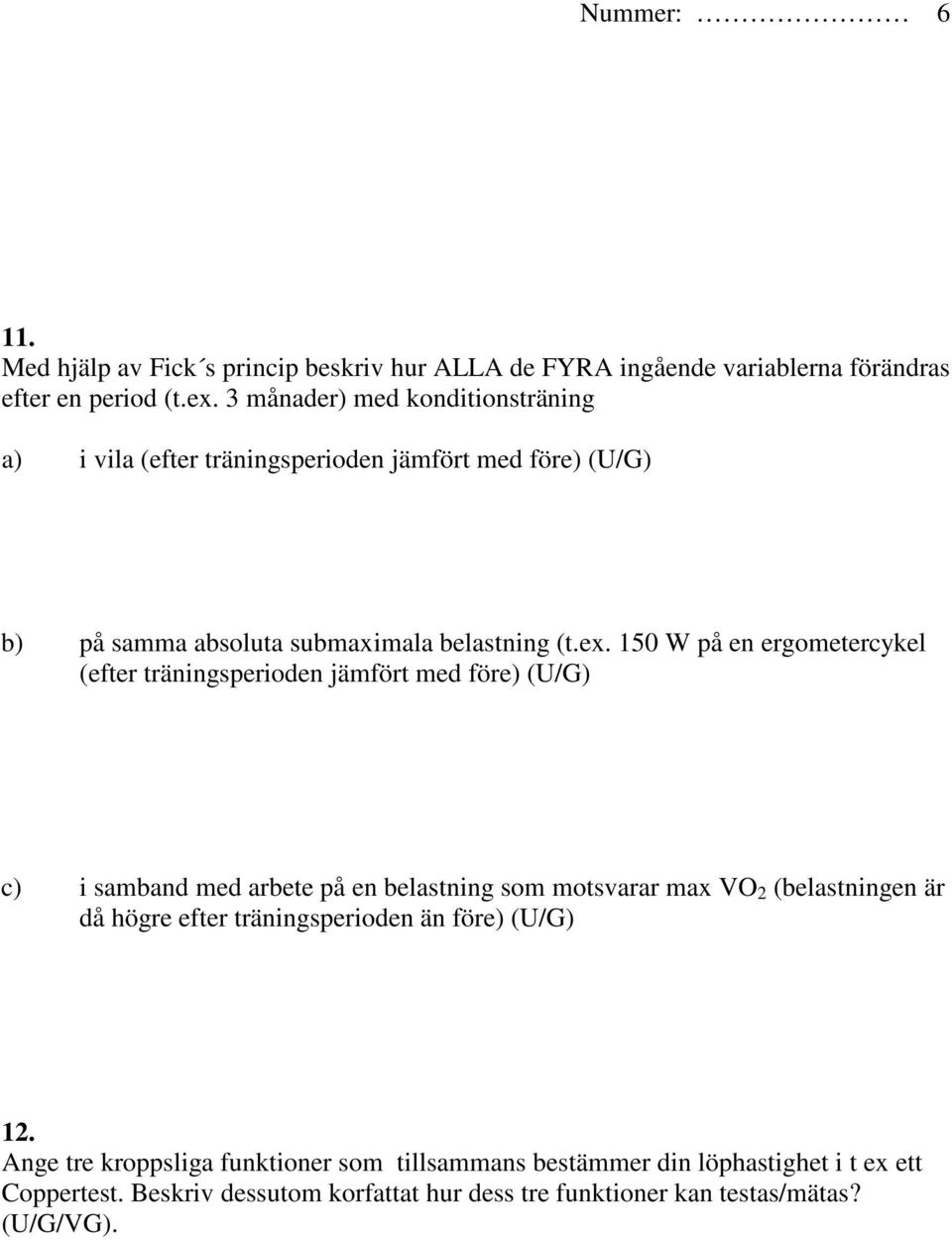 150 W på en ergometercykel (efter träningsperioden jämfört med före) (U/G) c) i samband med arbete på en belastning som motsvarar max VO 2 (belastningen är då