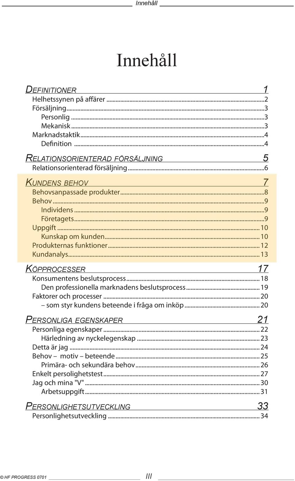 .. 10 Produkternas funktioner... 12 Kundanalys... 13 KÖPPROCESSER 17 Konsumentens beslutsprocess... 18 Den professionella marknadens beslutsprocess... 19 Faktorer och processer.