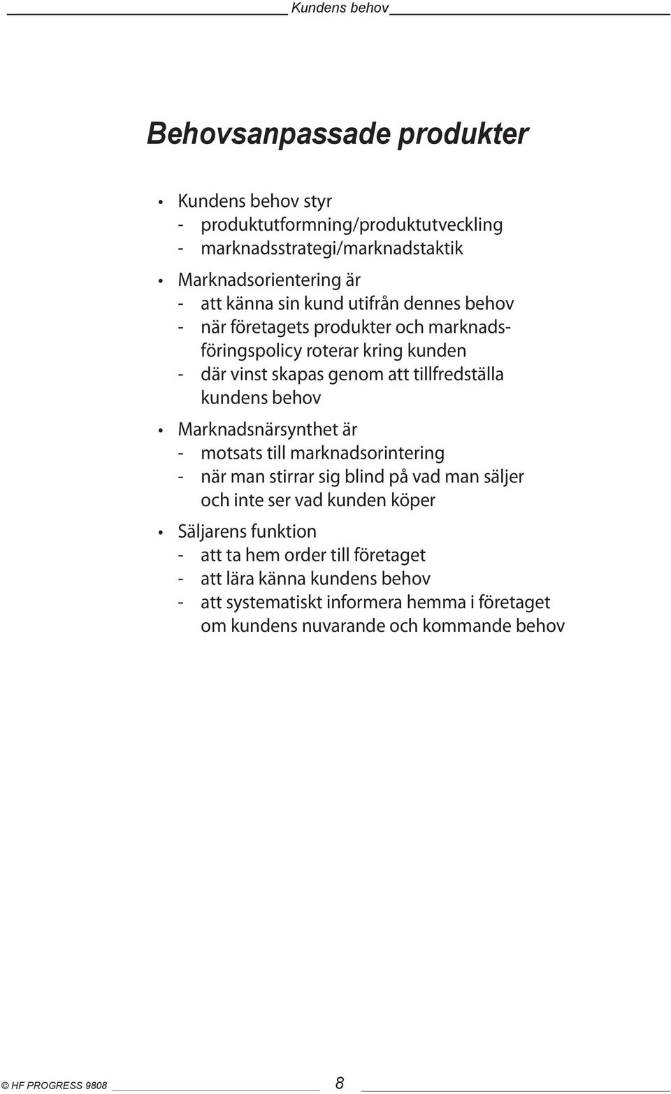 Marknadsnärsynthet är - motsats till marknadsorintering - när man stirrar sig blind på vad man säljer och inte ser vad kunden köper Säljarens funktion - att