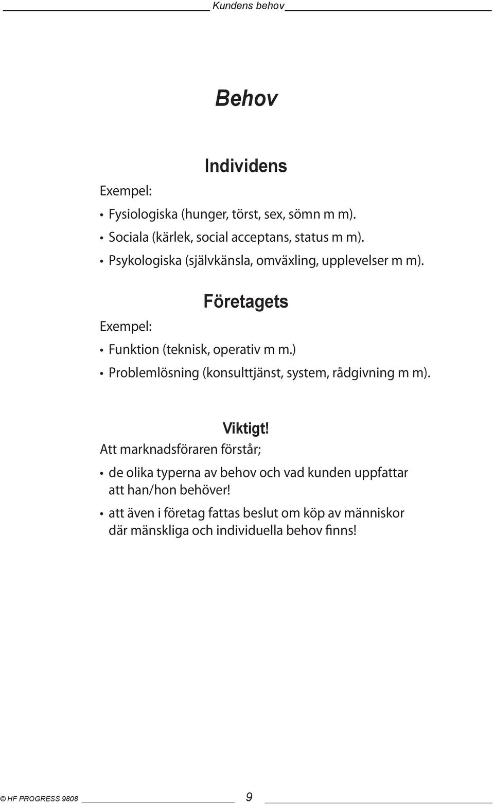 ) Problemlösning (konsulttjänst, system, rådgivning m m). Viktigt!