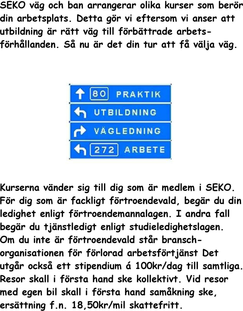 För dig som är fackligt förtroendevald, begär du din ledighet enligt förtroendemannalagen. I andra fall begär du tjänstledigt enligt studieledighetslagen.