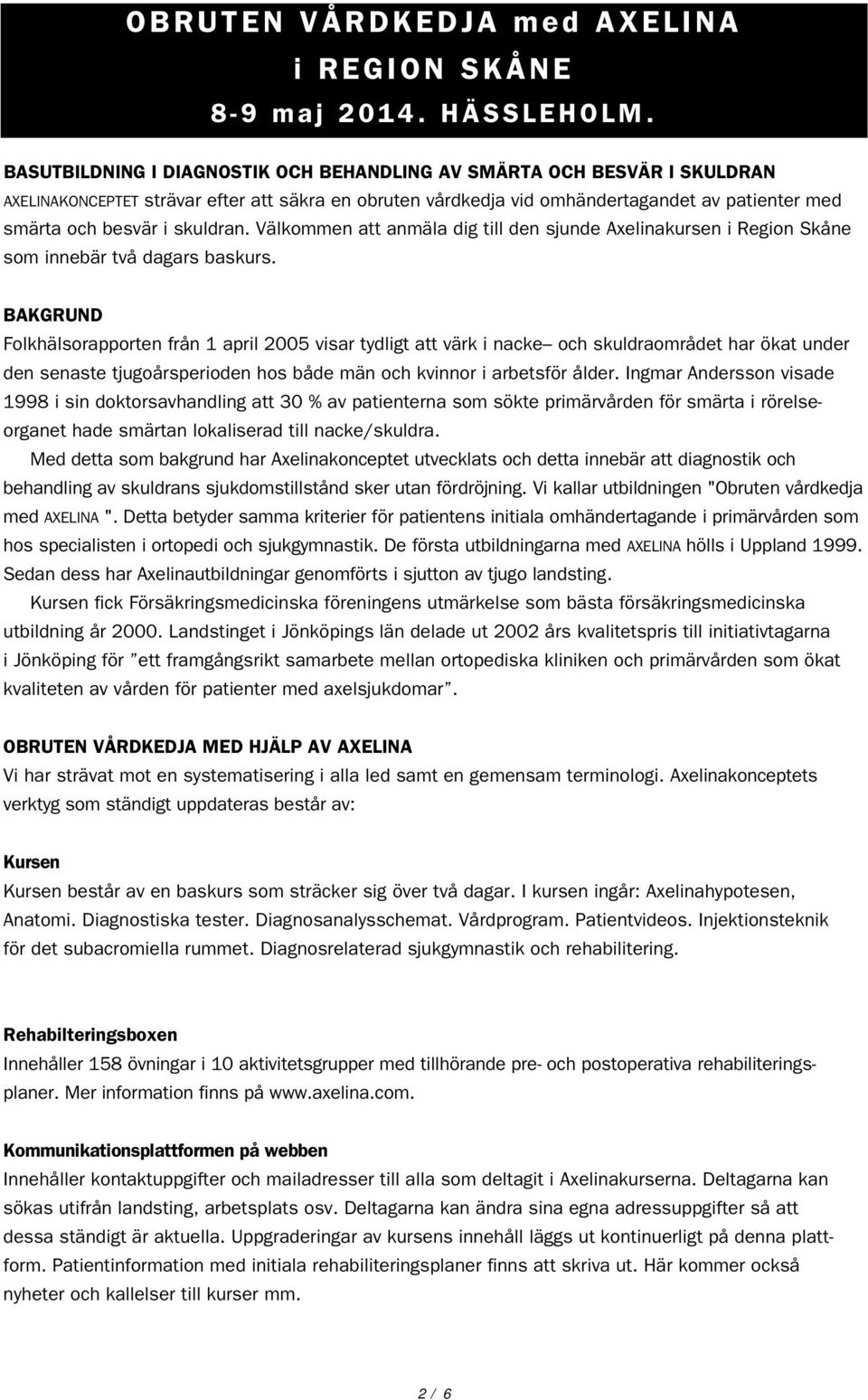 skuldran. Välkommen att anmäla dig till den sjunde Axelinakursen i Region Skåne som innebär två dagars baskurs.