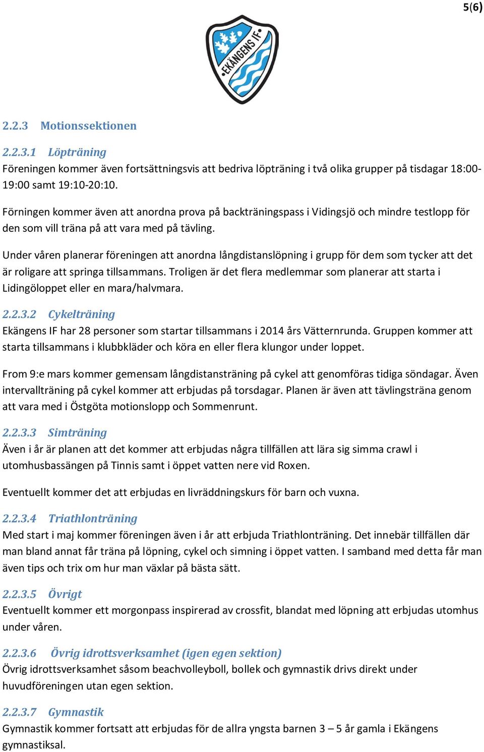 Under våren planerar föreningen att anordna långdistanslöpning i grupp för dem som tycker att det är roligare att springa tillsammans.